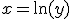 x=\ln(y)